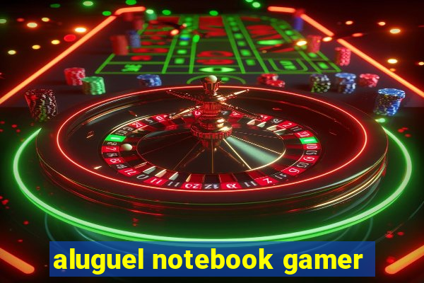 aluguel notebook gamer